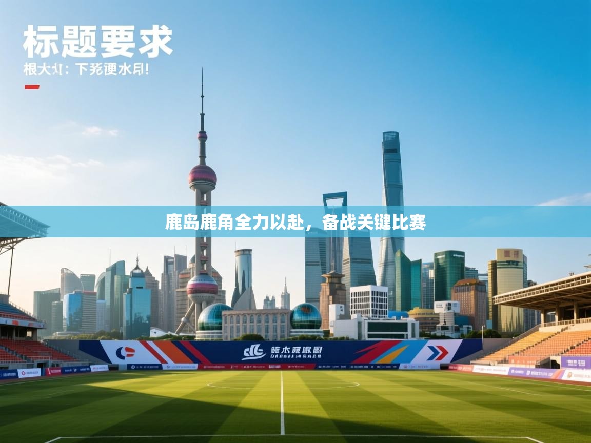 鹿岛鹿角全力以赴，备战关键比赛  第2张